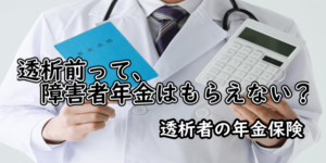 TOP:透析前って、障害者年金はもらえない？