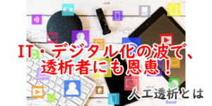 TOP:人工透析の時間つぶし。IT・デジタル化の波で透析者に恩恵！
