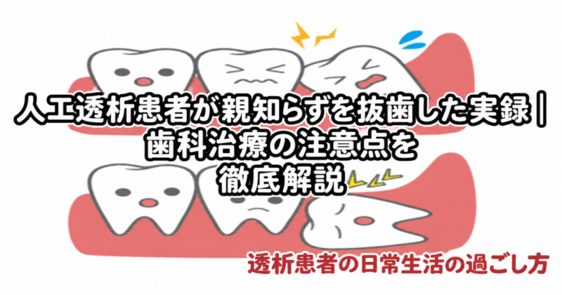 人工透析患者が親知らずを抜歯した実録｜歯科治療の注意点を徹底解説