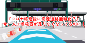 『コロナ終息後に高速道路無料化？』 今、人工呼吸器が足りなくなってるのに！
