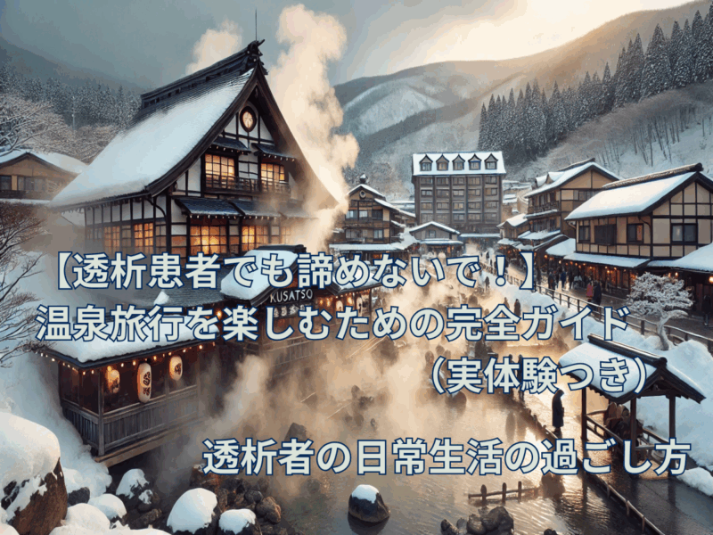 【透析患者でも諦めないで！】温泉旅行を楽しむための完全ガイド（実体験つき）