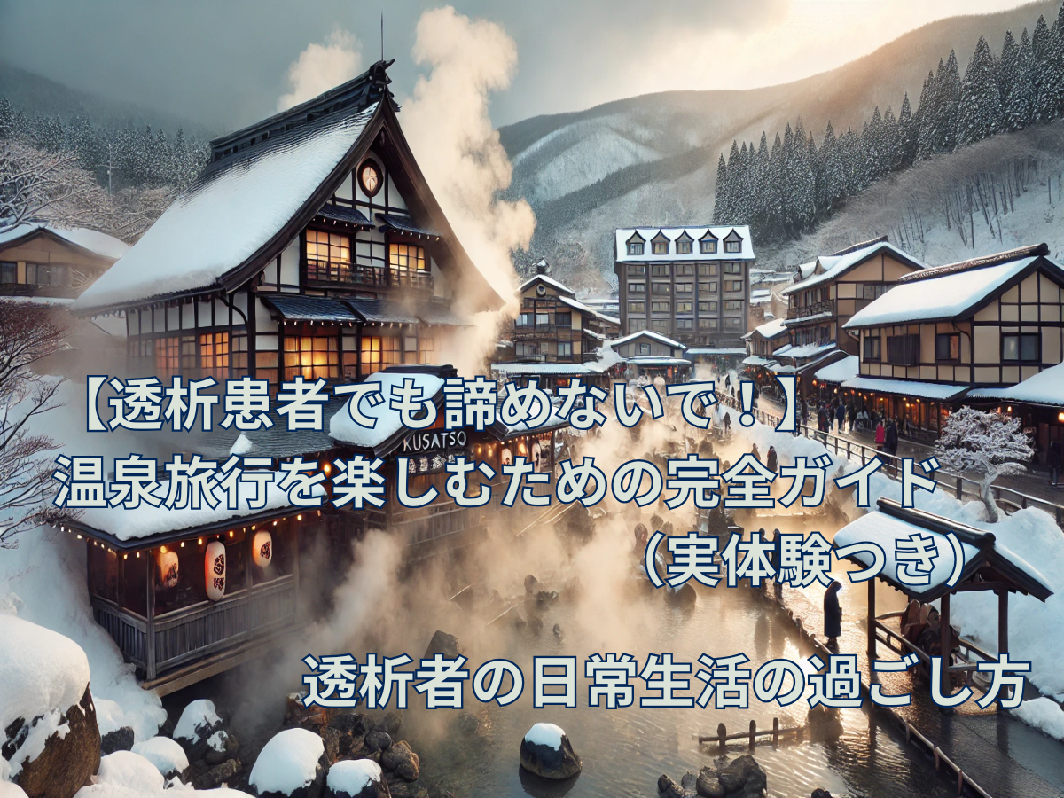 【透析患者でも諦めないで！】温泉旅行を楽しむための完全ガイド（実体験つき）