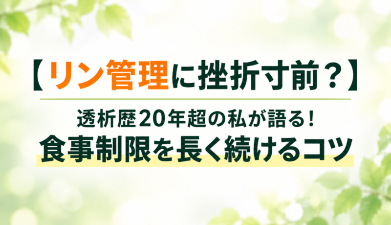 【リン管理に挫折寸前？】 透析歴20年超の私が語る！食事制限を長く続けるコツ